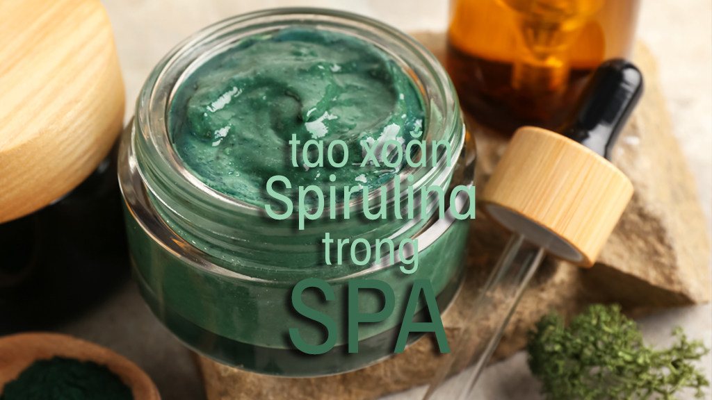 Chăm sóc da với Tảo xoắn Spirulina - Xu hướng xanh cho ngành làm đẹp